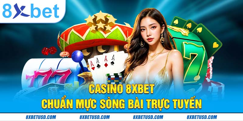 Casino 8xbet – chuẩn mực sòng bài trực tuyến