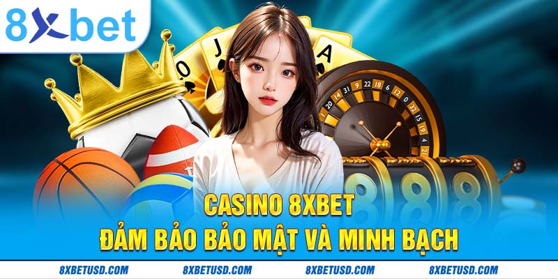 Casino 8xbet đảm bảo bảo mật và minh bạch
