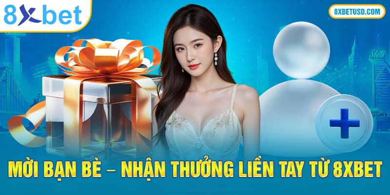 Mời bạn bè – nhận thưởng liền tay từ khuyến mãi 8xbet