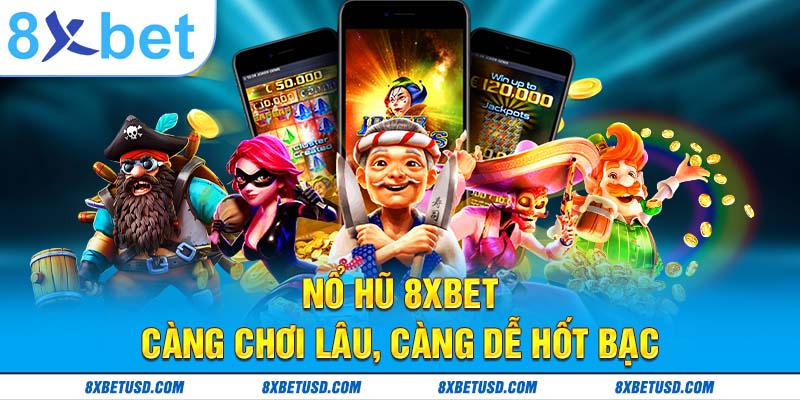 Nổ hũ 8xbet – càng chơi lâu, càng dễ hốt bạc