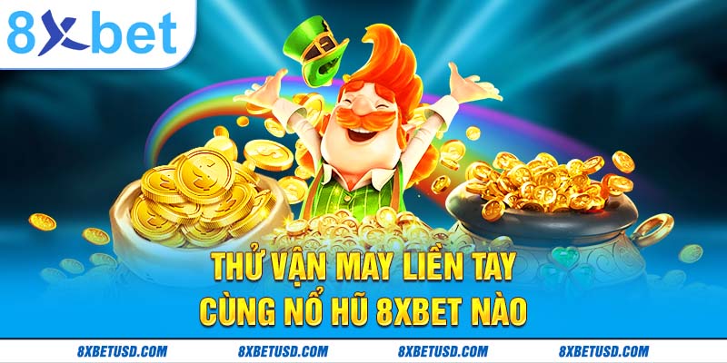 Thử vận may liền tay cùng Nổ hũ 8xbet nào