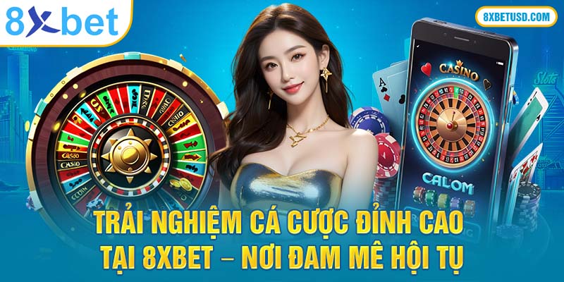 Trải nghiệm cá cược đỉnh cao tại 8xbet – nơi đam mê hội tụ